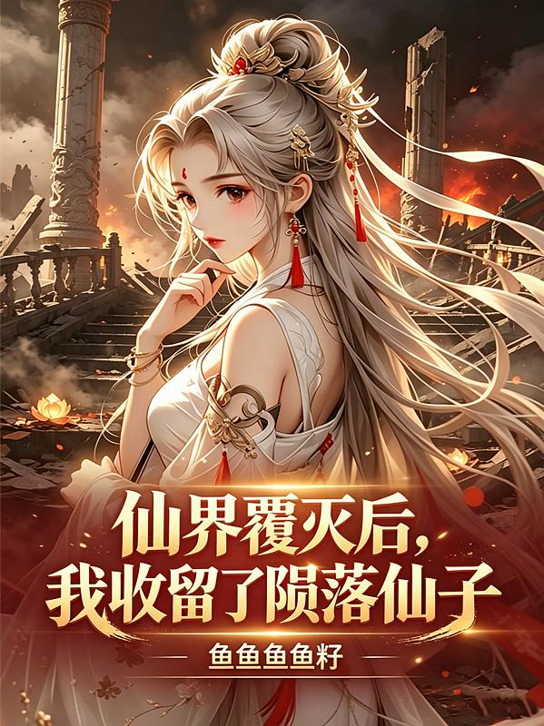 仙界覆滅后，我收留了隕落仙子
