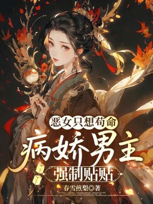 惡女只想茍命，病嬌男主強(qiáng)制貼貼